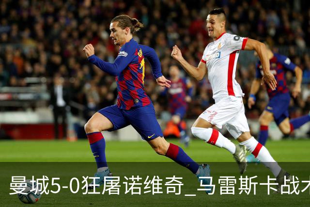 曼城5-0狂屠诺维奇 马雷斯卡战术首秀大胜